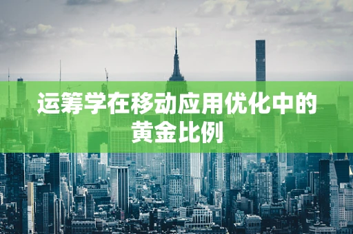 运筹学在移动应用优化中的黄金比例
