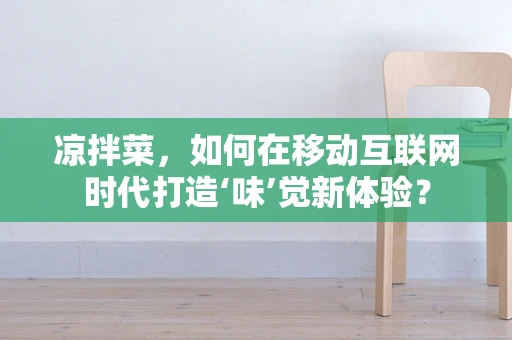 凉拌菜，如何在移动互联网时代打造‘味’觉新体验？