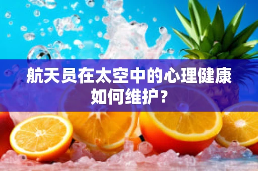 航天员在太空中的心理健康如何维护？