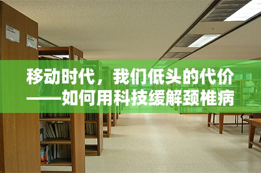 移动时代，我们低头的代价——如何用科技缓解颈椎病？