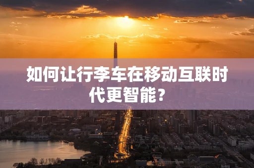 如何让行李车在移动互联时代更智能？