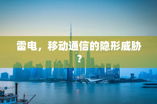 雷电，移动通信的隐形威胁？