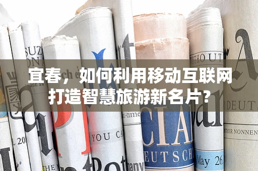 宜春，如何利用移动互联网打造智慧旅游新名片？