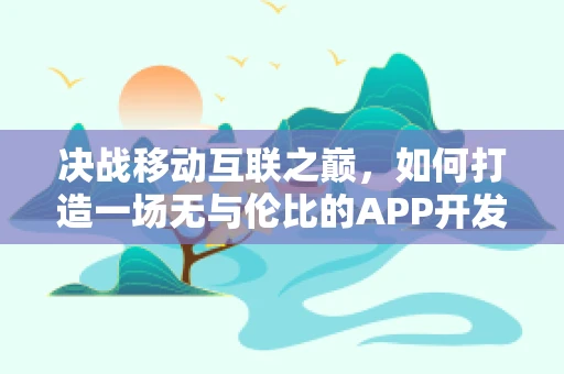 决战移动互联之巅，如何打造一场无与伦比的APP开发大赛决赛？