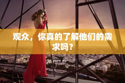 观众，你真的了解他们的需求吗？