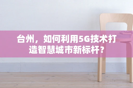 台州，如何利用5G技术打造智慧城市新标杆？