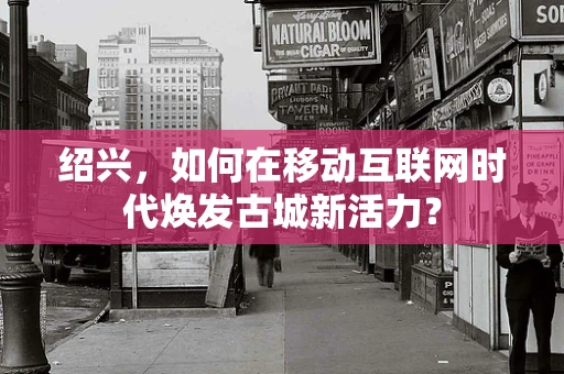 绍兴，如何在移动互联网时代焕发古城新活力？