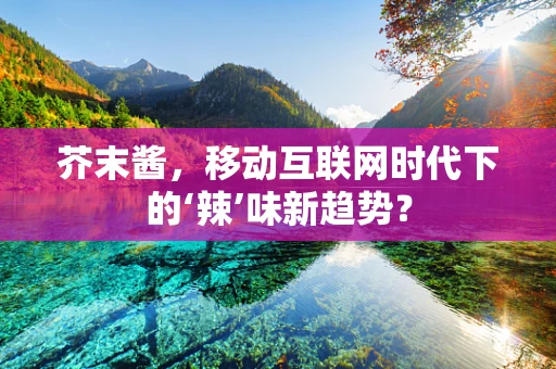 芥末酱，移动互联网时代下的‘辣’味新趋势？