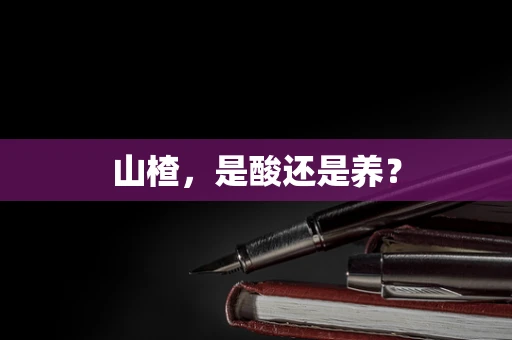 山楂，是酸还是养？