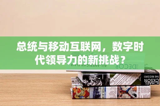 总统与移动互联网，数字时代领导力的新挑战？