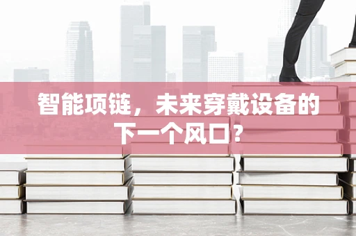智能项链，未来穿戴设备的下一个风口？