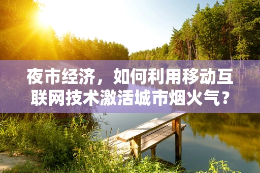 夜市经济，如何利用移动互联网技术激活城市烟火气？