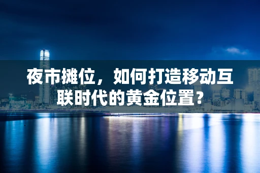 夜市摊位，如何打造移动互联时代的黄金位置？