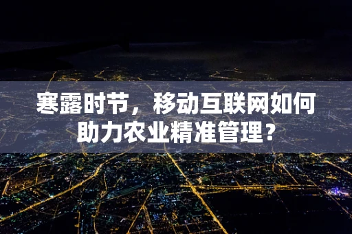 寒露时节，移动互联网如何助力农业精准管理？