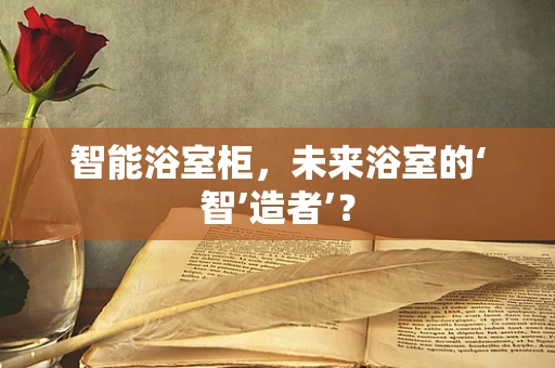 智能浴室柜，未来浴室的‘智’造者’？