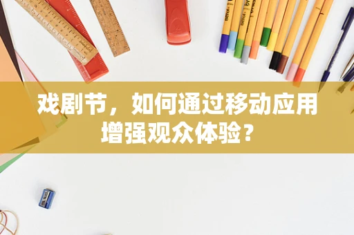 戏剧节，如何通过移动应用增强观众体验？
