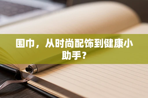 围巾，从时尚配饰到健康小助手？