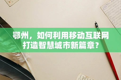 鄂州，如何利用移动互联网打造智慧城市新篇章？