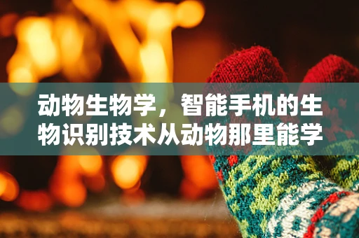 动物生物学，智能手机的生物识别技术从动物那里能学到什么？