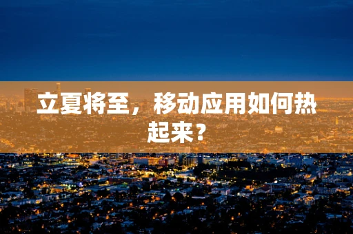 立夏将至，移动应用如何热起来？