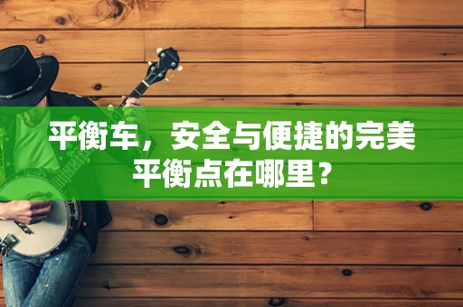 平衡车，安全与便捷的完美平衡点在哪里？
