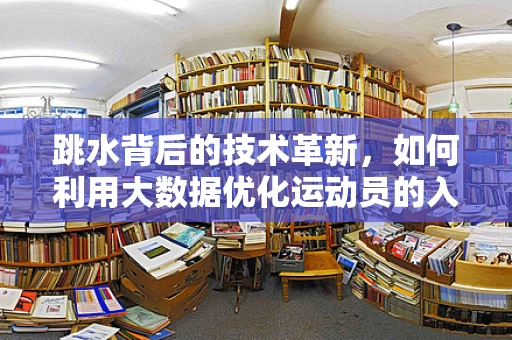 跳水背后的技术革新，如何利用大数据优化运动员的入水轨迹？