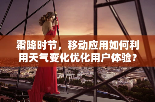 霜降时节，移动应用如何利用天气变化优化用户体验？