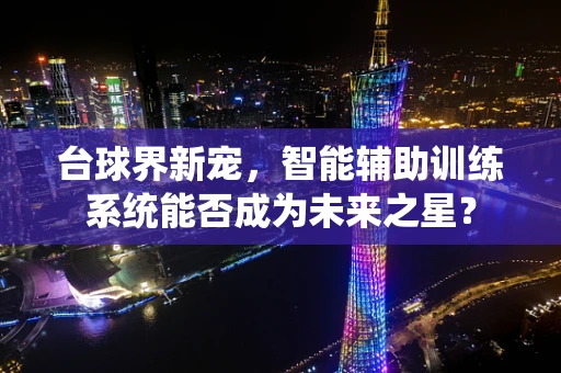 台球界新宠，智能辅助训练系统能否成为未来之星？
