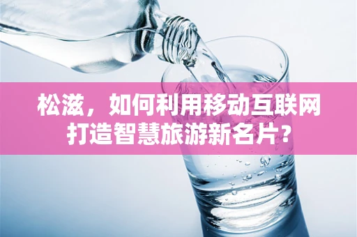 松滋，如何利用移动互联网打造智慧旅游新名片？