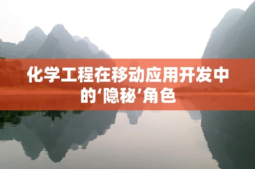 化学工程在移动应用开发中的‘隐秘’角色