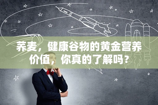 荞麦，健康谷物的黄金营养价值，你真的了解吗？