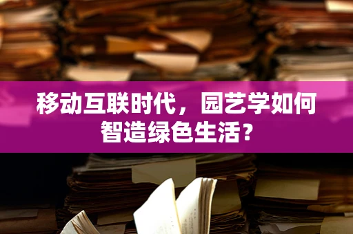移动互联时代，园艺学如何智造绿色生活？