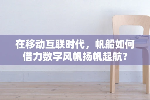 在移动互联时代，帆船如何借力数字风帆扬帆起航？