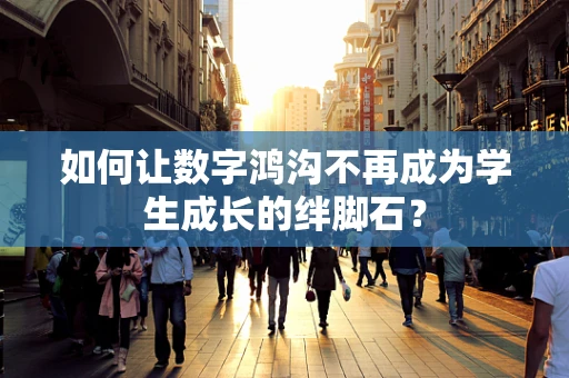 如何让数字鸿沟不再成为学生成长的绊脚石？