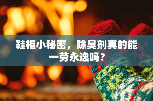 鞋柜小秘密，除臭剂真的能一劳永逸吗？