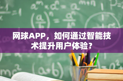 网球APP，如何通过智能技术提升用户体验？