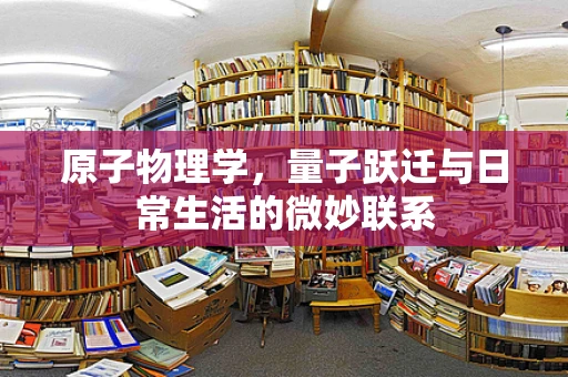 原子物理学，量子跃迁与日常生活的微妙联系