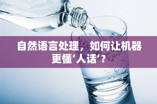 自然语言处理，如何让机器更懂‘人话’？