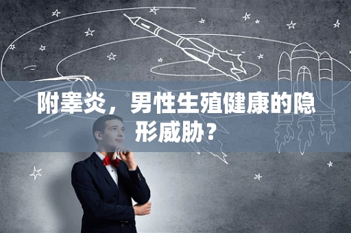 附睾炎，男性生殖健康的隐形威胁？