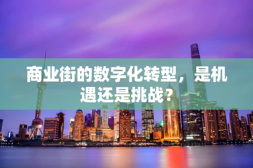 商业街的数字化转型，是机遇还是挑战？