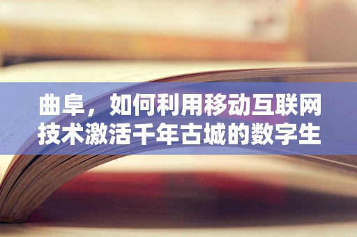 曲阜，如何利用移动互联网技术激活千年古城的数字生命力？