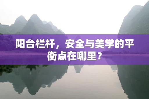 阳台栏杆，安全与美学的平衡点在哪里？