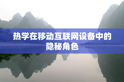 热学在移动互联网设备中的隐秘角色