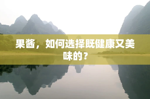 果酱，如何选择既健康又美味的？