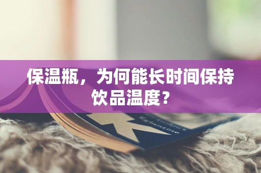 保温瓶，为何能长时间保持饮品温度？