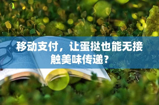 移动支付，让蛋挞也能无接触美味传递？