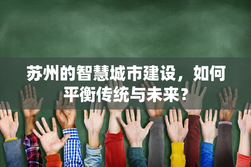 苏州的智慧城市建设，如何平衡传统与未来？