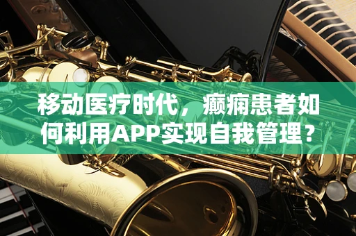 移动医疗时代，癫痫患者如何利用APP实现自我管理？