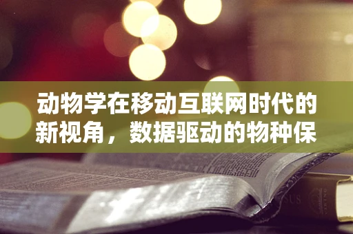 动物学在移动互联网时代的新视角，数据驱动的物种保护
