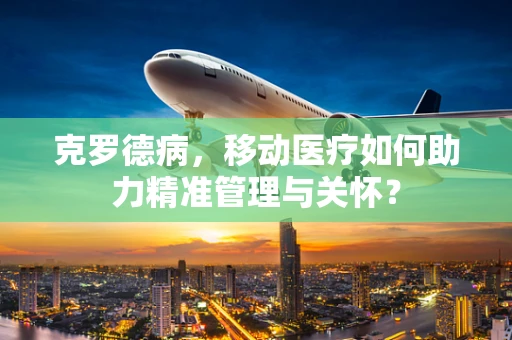 克罗德病，移动医疗如何助力精准管理与关怀？